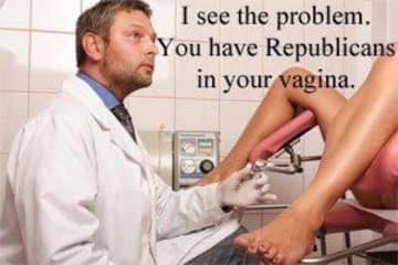 OB/GYN doctor speaking to a woman in his office with her feet in the stirrups "I see the problem. You have Republicans in your vagina."